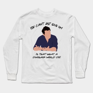 You can't just give up. Is that what a dinosaur would do? Long Sleeve T-Shirt